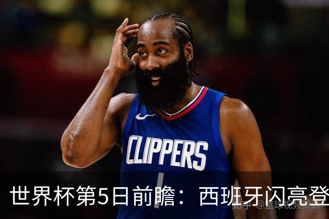 世界杯第5日前瞻：西班牙闪亮登场 伊沙亮相力争开门红