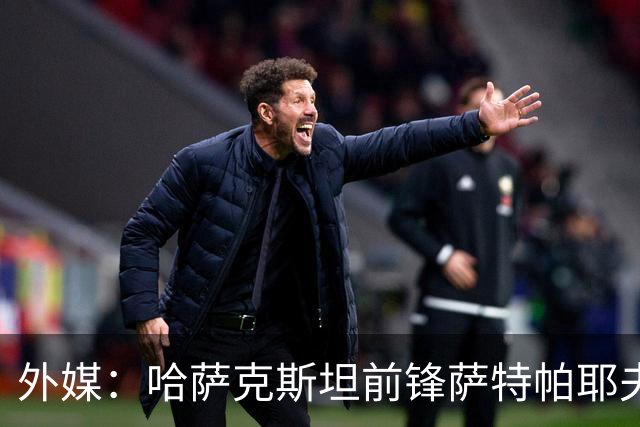 外媒：哈萨克斯坦前锋萨特帕耶夫抵达切尔西基地，将参加季前训练