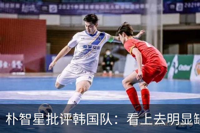 朴智星批评韩国队：看上去明显缺乏配合 球队到底想不想赢球？