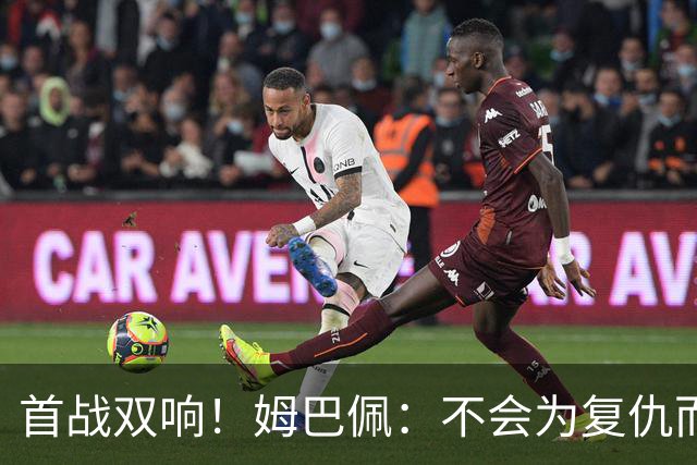 首战双响！姆巴佩：不会为复仇而踢球，若为回击批评我得踢到80岁
